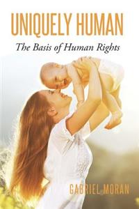 Uniquely Human: The Basis of Human Rights