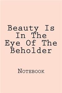 Beauty Is In The Eye Of The Beholder