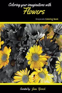 Coloring your Imaginations with Flowers Grayscale Coloring Book