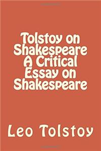 Tolstoy on Shakespeare a Critical Essay on Shakespeare