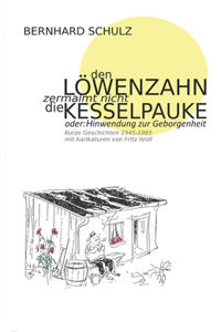 Den Löwenzahn zermalmt nicht die Kesselpauke oder Hinwendung zur Geborgenheit