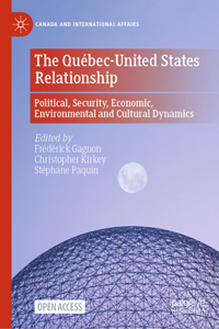 Québec-United States Relationship: Political, Security, Economic, Environmental and Cultural Dynamics