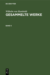 Wilhelm Von Humboldt: Gesammelte Werke. Band 5