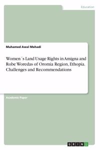 Women´s Land Usage Rights in Amigna and Robe Woredas of Oromia Region, Ethopia. Challenges and Recommendations