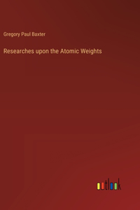 Researches upon the Atomic Weights