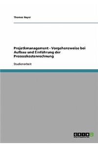 Projetkmanagement - Vorgehensweise bei Aufbau und Einführung der Prozesskostenrechnung