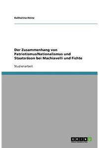 Der Zusammenhang von Patriotismus/Nationalismus und Staatsräson bei Machiavelli und Fichte