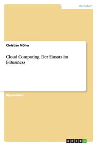 Cloud Computing. Der Einsatz Im E-Business