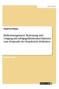 Risikomanagement. Bedeutung und Umgang mit erfolgsgefährdenden Faktoren zum Zeitpunkt der Projektziele-Definition