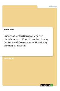 Impact of Motivations to Generate User-Generated Content on Purchasing Decisions of Consumers of Hospitality Industry in Pakistan