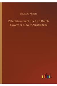 Peter Stuyvesant, the Last Dutch Governor of New Amsterdam