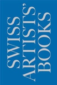 Schweizer Kunstlerbucher- Livres d'artistes suisses - Libri d'artista svizzeri - Swiss artists' books