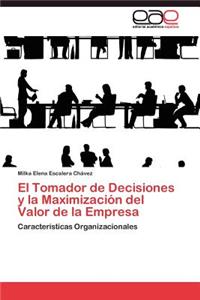 Tomador de Decisiones y la Maximización del Valor de la Empresa