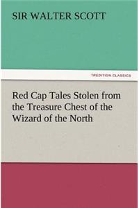 Red Cap Tales Stolen from the Treasure Chest of the Wizard of the North