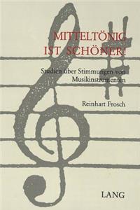 Mitteltoenig Ist Schoener!: Studien Ueber Stimmungen Von Musikinstrumenten: Studien Ueber Stimmungen Von Musikinstrumenten