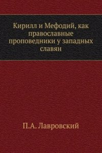 Kirill i Mefodij, kak pravoslavnye propovedniki u zapadnyh slavyan, v svyazi s sovremennoj im istoriej tserkovnyh nesoglasij mezhdu Vostokom i Zapadom