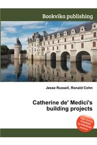 Catherine De' Medici's Building Projects