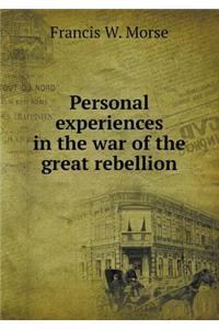 Personal experiences in the war of the great rebellion