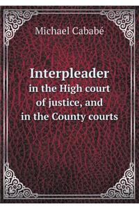 Interpleader in the High Court of Justice, and in the County Courts