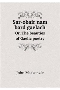 Sar-Obair Nam Bard Gaelach Or, the Beauties of Gaelic Poetry
