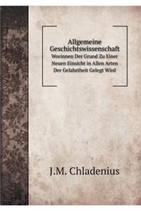 Allgemeine Geschichtswissenschaft Worinnen Der Grund Zu Einer Neuen Einsicht in Allen Arten Der Gelahrtheit Gelegt Wird