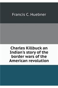 Charles Killbuck an Indian's story of the border wars of the American revolution