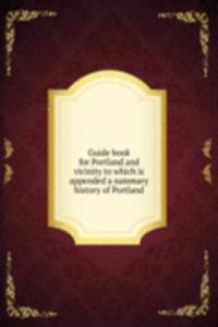 Guide book for Portland and vicinity to which is appended a summary history of Portland