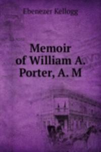 Memoir of William A. Porter, A. M