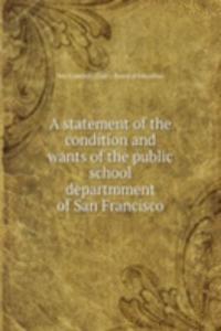 statement of the condition and wants of the public school departmment of San Francisco