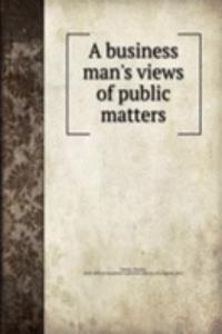 business man's views of public matters