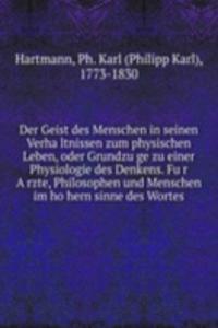 Der Geist des Menschen in seinen Verhaltnissen zum physischen Leben, oder Grundzuge zu einer Physiologie des Denkens. Fur Arzte, Philosophen und Menschen im hohern sinne des Wortes