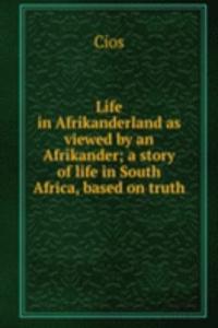 Life in Afrikanderland as viewed by an Afrikander; a story of life in South Africa, based on truth