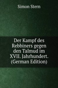 Der Kampf des Rebbiners gegen den Talmud im XVII. Jahrhundert. (German Edition)