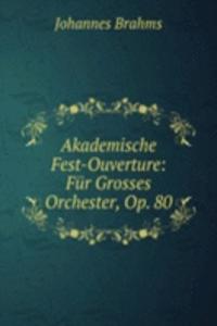 Akademische Fest-Ouverture: Fur Grosses Orchester, Op. 80