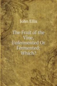 Fruit of the Vine, Unfermented Or Fermented: Which?