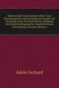 Mutterschaft Und Geistige Arbeit: Eine Psychologische Und Soziologische Studie Auf Grundlage Einer Internationalen Erhebung Mit Berucksichtigung Der Geschichtlichen Entwicklung (German Edition)