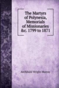 Martyrs of Polynesia, Memorials of Missionaries &c. 1799 to 1871