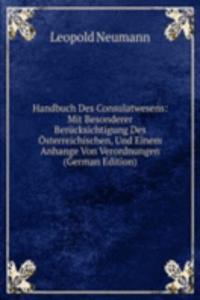 Handbuch Des Consulatwesens: Mit Besonderer Berucksichtigung Des Osterreichischen, Und Einem Anhange Von Verordnungen (German Edition)