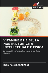 Vitamine B1 E B2, La Nostra Tonicità Intellettuale E Fisica