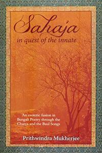 Sahaja In Quest of the Innate, An Esoteric Fusion in Bengali Poetry through the Charya and the Baul Songs