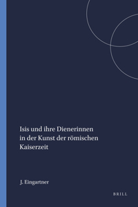 Isis Und Ihre Dienerinnen in Der Kunst Der Römischen Kaiserzeit