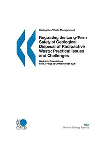 Radioactive Waste Management Regulating the Long-Term Safety of Geological Disposal of Radioactive Waste: Practical Issues and Challenges - Workshop P