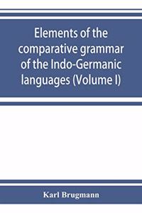 Elements of the comparative grammar of the Indo-Germanic languages. A concise exposition of the history of Sanskrit, Old Iranian (Avestic and Old Persian) Old Armenian, Old Greek, Latin, Umbrian-Samnitic, Old Irish, Gothic, Old High German, Lithuan