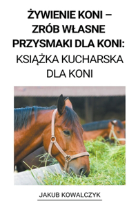 Żywienie Koni - Zrób Wlasne Przysmaki dla Koni