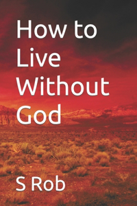 How to Live Without God