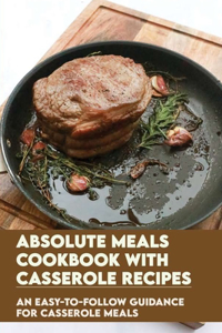Absolute Meals Cookbook With Casserole Recipes