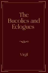 The Bucolics and Eclogues