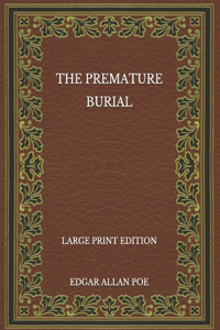 The Premature Burial - Large Print Edition