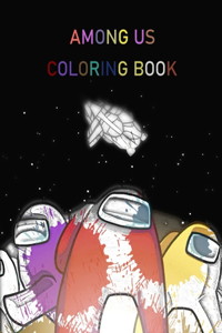 Among Us Coloring Book: Coloring Pages with Among Us Images Crewmate or Sus Impostor Memes, Iconic Scenes, Characters and Unique Mashup Photos. Another Way to Enjoy This Ga