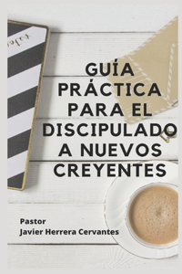 Guía Práctica Para El Discipulado a Nuevos Creyentes